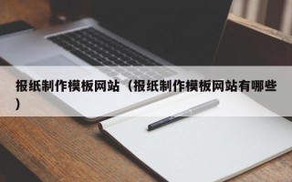 赤峰报纸制作模板网站（报纸制作模板网站有哪些）