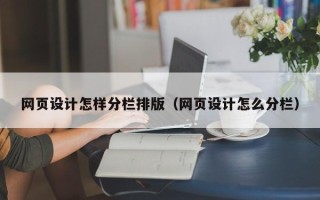 赤峰网页设计怎样分栏排版（网页设计怎么分栏）